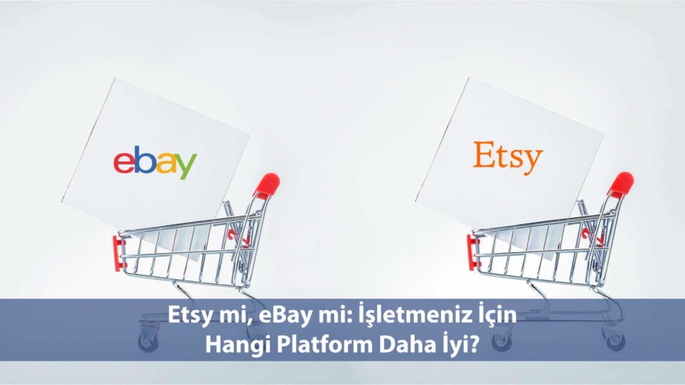 Etsy mi eBay mi? İşletmeniz İçin Hangi Platform Daha İyi?
