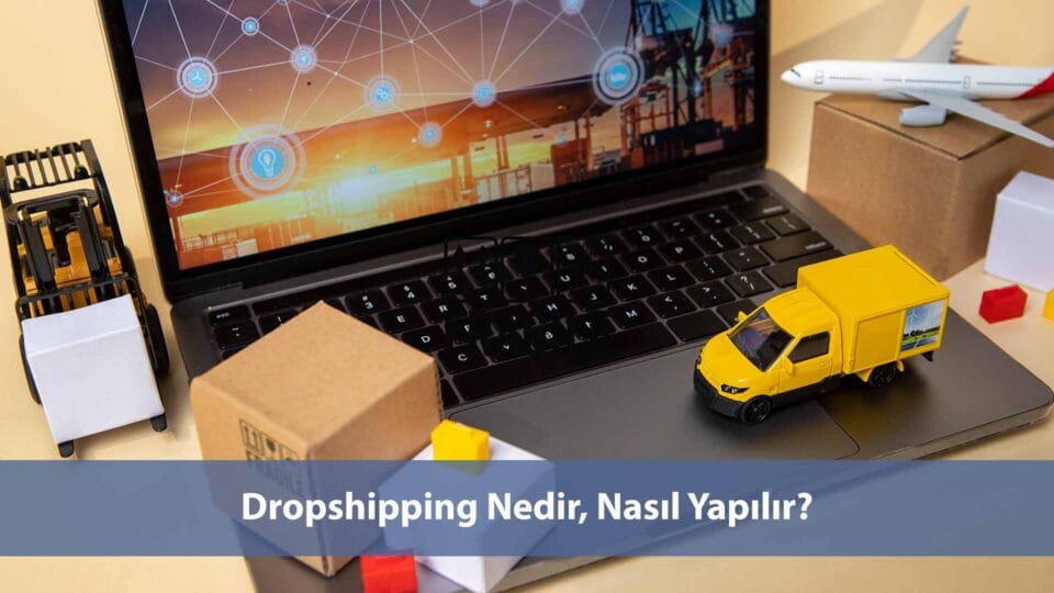 Dropshipping Nedir, Nasıl Yapılır?