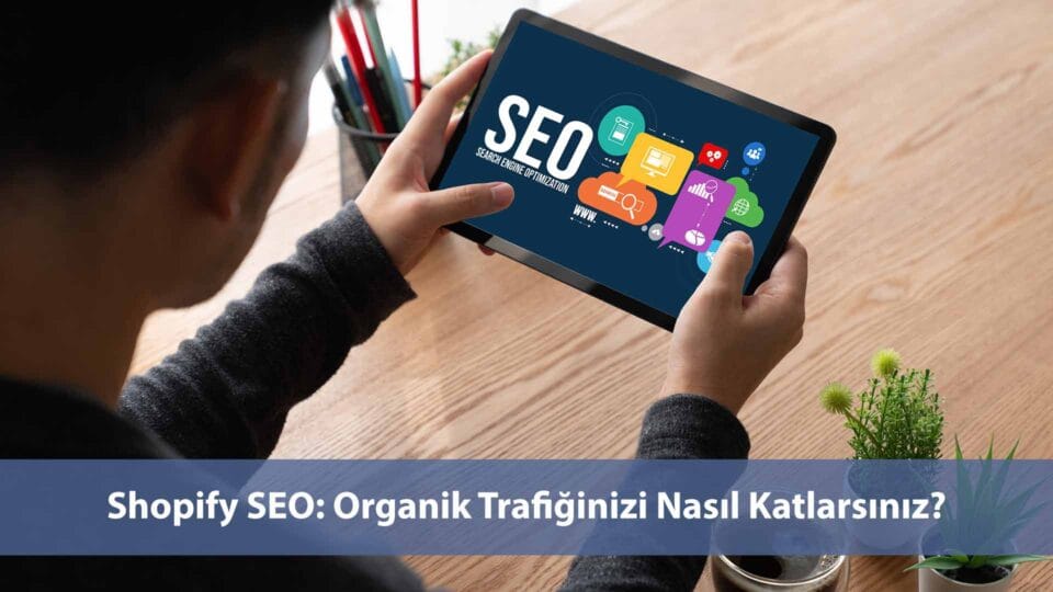 Shopify SEO: Organik Trafiğinizi Nasıl Katlarsınız?