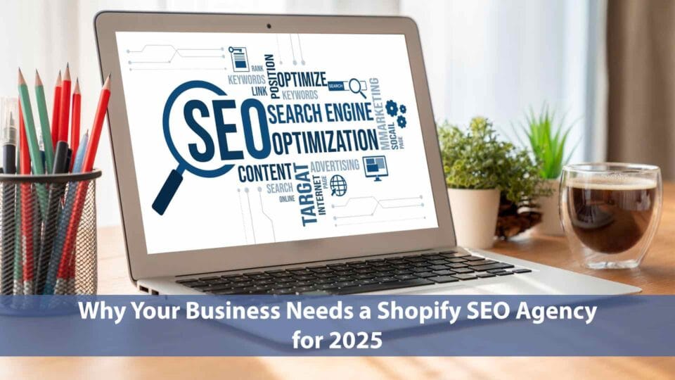 Why your business needs a Shopify SEO agency for 2025 to enhance visibility and drive sales.